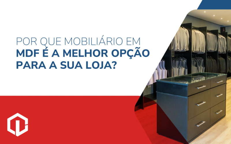 Por que mobiliário em MDF é a melhor opção para a sua loja?